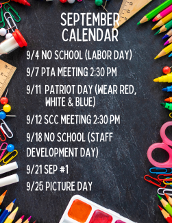 September 4 no school labor day september 7 p t a meeting 2:30 p m september 11 patriot day wear red white and blue september 12 s c c meeting 2:30 pm 9/18  no school staff development day 9/21 s e p  september 26 picture day