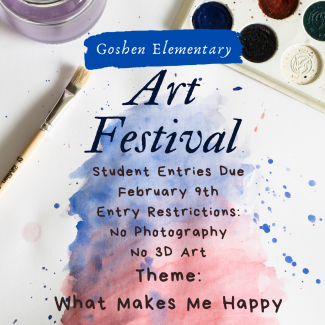 Goshen Elementary Art Festival Student Entries Due February ninth Entry restrictions no photography on 3 D art Theme What Makes Me Happy